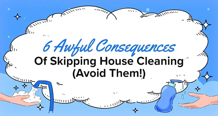 6 Awful Consequences Of Skipping House Cleaning (Avoid Them!)